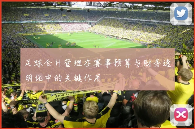 足球会计管理在赛事预算与财务透明化中的关键作用